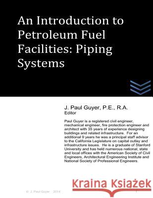 An Introduction to Petroleum Fuel Facilities - Piping Systems J. Paul Guyer 9781497524293 Createspace