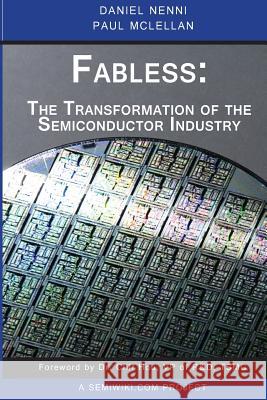 Fabless: The Transformation of the Semiconductor Industry Daniel Nenni Paul McLellan 9781497525047 Createspace