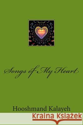 Songs of My Heart Dr Hooshmand M. Kalayeh 9781497525757 Createspace