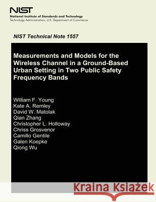Measurements and Models for the Wireless Channel in a Ground- Based Urban Setting in Two Public Safety Frequency Bands William F. Young U. S. Dpartment of Commerce              Kate a. Reley 9781497526051 Createspace