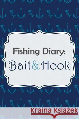 Fishing Diary: Bait & Hook Chiquita Publishing 9781497526433 Createspace