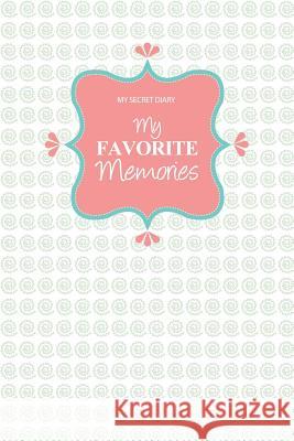 My Secret Diary: My Favorite Memories Chiquita Publishing 9781497526532 Createspace