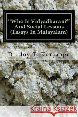 Who Is Vidyadharan and Social Lessons: Essays in Malayalam Dr Joy T. Kunjappu 9781497526648 Createspace