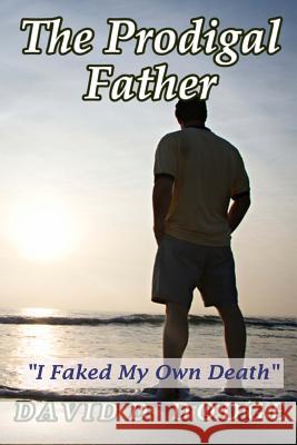 The Prodigal Father: I Faked My Own Death MR David D. Dodge MR J. P. Ruiz 9781497527065