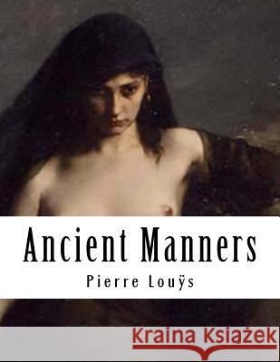 Ancient Manners Pierre Louys 9781497527225 Createspace