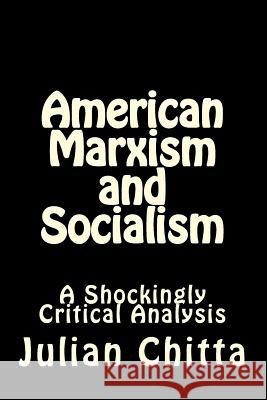 American Marxism and Socialism: A Shockingly Critical Analysis Julian Chitta 9781497527775