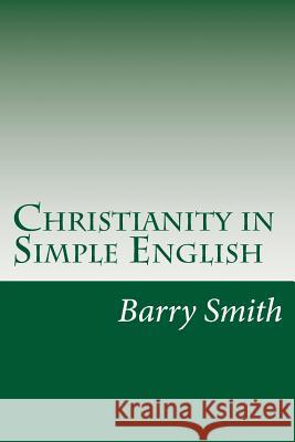 Christianity in Simple English Barry Smith 9781497529038 Createspace