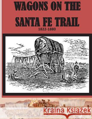 Wagons on the Santa Fe Trail 1822 - 1880 National Park Service 9781497529212 Createspace