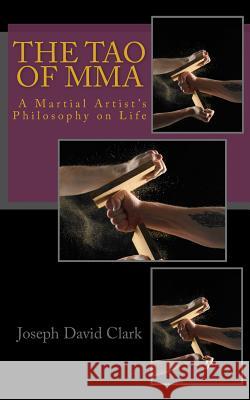 The Tao of MMA A Martial Artist's Philosophy on Life Clark, Joseph David 9781497529564