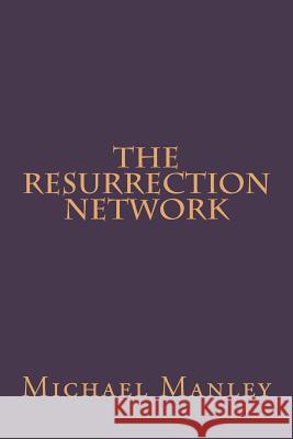 The Resurrection Network Michael J. Manley 9781497529670 Createspace Independent Publishing Platform