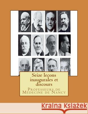 Seize leçons inaugurales et discours: Professeurs de Médecine de Nancy Legras, Bernard 9781497529915 Createspace