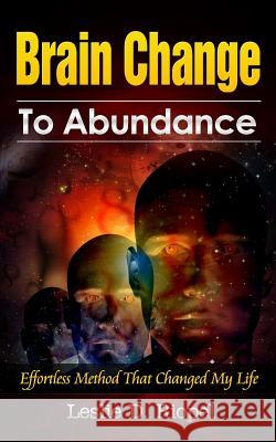 Brain Change To Abundance - Effortless Method That Changed My Life: Creating Your Own Reality Riopel, Leslie D. 9781497529922 Createspace