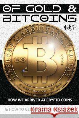 OF GOLD and BITCOINS: How We Arrived At Crypto Coins And How To Get A Piece Of The Action! Tony Cowger Russell Webster Vibenode 9781497533004