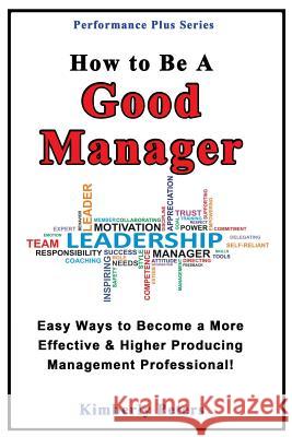 How to Be a Good Manager: Easy Ways to Become a More Effective & Higher Producing Management Professional Kimberly Peters 9781497534476