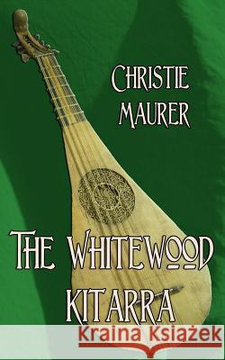 The Whitewood Kitarra Christie Maurer 9781497534575 Createspace