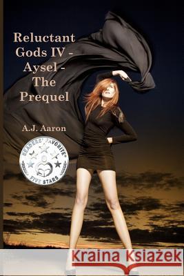 Reluctant Gods IV - Aysel - The Prequel A. J. Aaron 9781497534636 Createspace