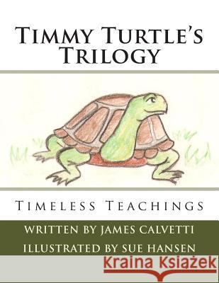 Timmy Turtle's Trilogy: Timeless Teachings James C. Calvetti Sue Hansen 9781497535923