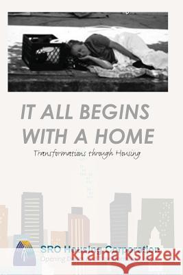 It All Begins With a Home: Transformations Through Housing Housing Corporation, Sro 9781497536012 Createspace