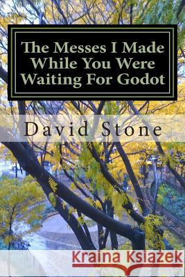 The Messes I Made While You Were Waiting For Godot: The Autobiography of X, Book Three Stone, David 9781497537033