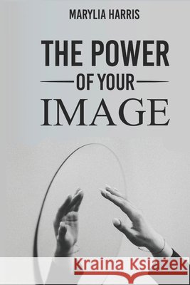 The Power of Your Image Marylia y. Harris 9781497537187 Createspace