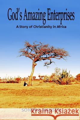 God's Amazing Enterprises: A Story of Christianity in Africa Sondra Hansen 9781497537842