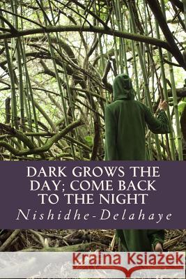 Dark Grows the Day; Come Back to the Night Nishidhe-Delahaye 9781497538405 Createspace