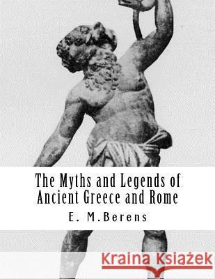 The Myths and Legends of Ancient Greece and Rome E. M. Berens 9781497538733 Createspace