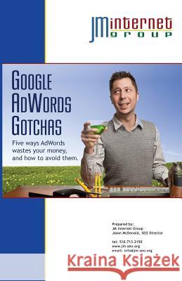 Google AdWords Gotchas: Five ways AdWords wastes your money, and how to avoid them. McDonald, Jason 9781497539068 Createspace