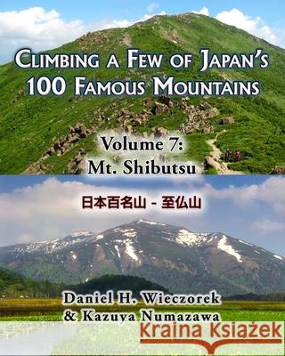 Climbing a Few of Japan's 100 Famous Mountains - Volume 7: Mt. Shibutsu Kazuya Numazawa, Daniel H Wieczorek 9781497539273 Createspace Independent Publishing Platform
