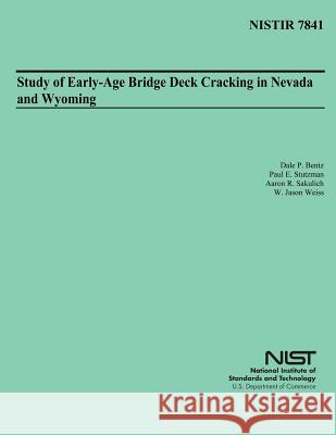 Study of Early-Age Bridge Deck Cracking in Nevada and Wyoming Dale P. Bentz Paul E. Stutzman Aaron R. Sakulich 9781497539310 Createspace