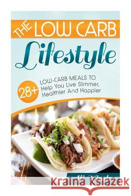 Low Carb Lifestyle: 28+ Low Carb Meals To Help You Live Slimmer, Healthier & Happier! Kinsley, Ali 9781497539709