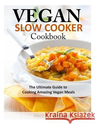 Vegan Slow Cooker Cookbook: The Ultimate Guide to Cooking Amazing Vegan Meals Mary E. Edwards 9781497540385 Createspace