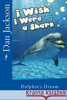 Children Book: I Wish I Were a Shark MR Dan Jackson 9781497540880 Createspace