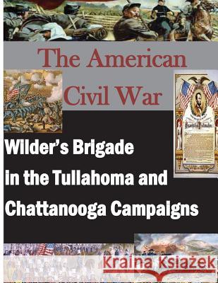 The American Civil War: Wilder's Brigade in the Tullahoma and Chattanooga Campalgns U. S. Army Command and General Staff Col 9781497541184 Createspace