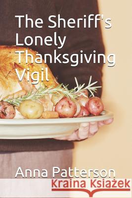 The Sheriff's Lonely Thanksgiving Vigil Anna Patterson 9781497541627