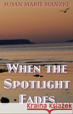 When the Spotlight Fades: a romance novel Manzke, Susan Marie 9781497542891 Createspace