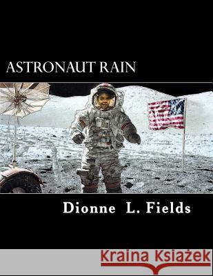 Astronaut Rain: Picture Book Dionne L. Fields 9781497543034 Createspace