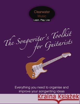The Songwriter's Toolkit For Guitarists: Everything you need to organise and improve your songwriting ideas Hakansson, Caroline 9781497543386 Createspace