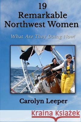 19 Remarkable Northwest Women: What Are They Doing Now? Carolyn Leeper 9781497544024