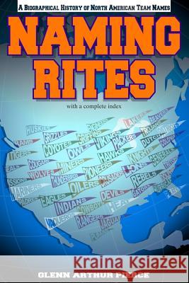 Naming Rites: A Biographical History of North American Team Names Glenn Arthur Pierce 9781497545328