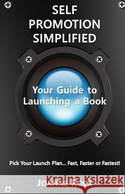 Self Promotion Simplified: Your Guide to Launching a Book Joanne Rock 9781497545700 Createspace