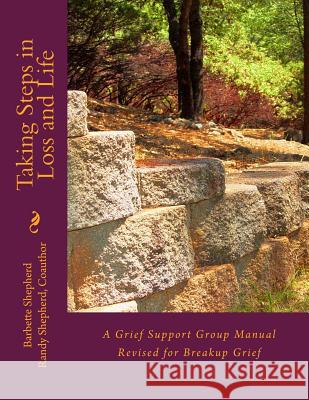 Taking Steps in Loss and Life: A Grief Support Group Manual Revised for Breakup Grief Barbette Shepherd Randy Shepherd 9781497546691