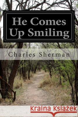 He Comes Up Smiling Charles Sherman 9781497546943