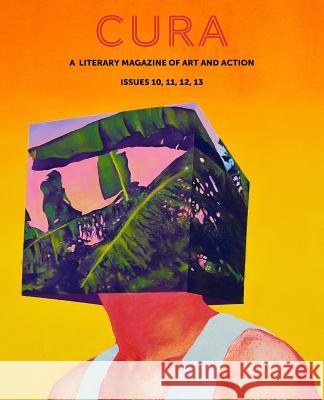 Cura: A Literary Magazine of Art & Action, Issues 10, 11, 12, 13 Cura Magazine 9781497548800