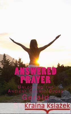Answered Prayer: Unlocking the Ancient Cosmic Codes Gerald L. Shingleton 9781497548817 Createspace
