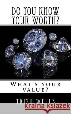 Do you know your WORTH? Wells, Trish 9781497548831 Createspace