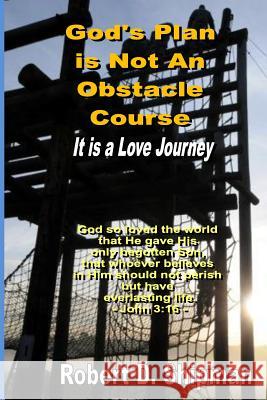 God's Plan is Not an Obstacle Course: It's a Love Journey Shipman, Robert D. 9781497549173