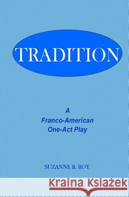 Tradition: A Franco-American One-Act Play Suzanne R. Roy 9781497549562 Createspace