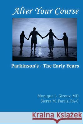 Alter Your Course: Parkinson's - The Early Years Monique L. Girou Sierra M. Farri 9781497549647 Createspace