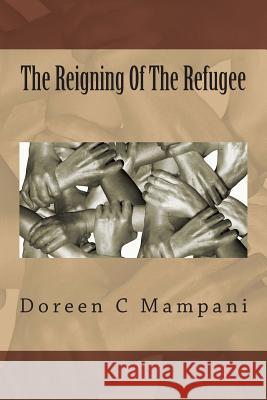 The Reigning Of The Refugee Mampani, Doreen C. 9781497550926 Createspace